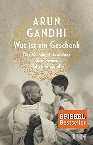 Wut ist ein Geschenk: Das Vermächtnis meines Großvaters Mahatma Gandhi